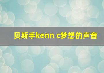 贝斯手kenn c梦想的声音